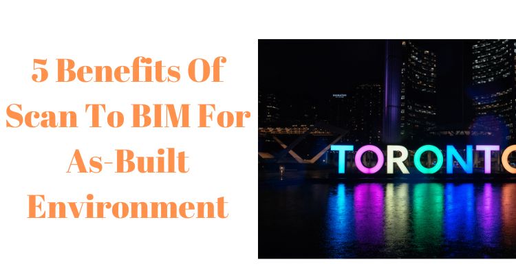 5 Benefits Of Scan To BIM For As-Built Environment in Ontario